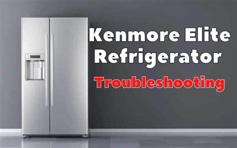 Kenmore Elite Refrigerator Troubleshooting: Ultimate。